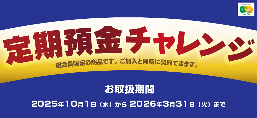 組合員限定定期預金ご加入と同時に契約できます定期預金チャレンジお取扱期間：2023年4月1日～2024年3月31日※満期日が当組合の休業日となる場合、お支払いは翌営業日以降となりますのでご了承ください。<未来>3年もの法人単利型限定個人複利型限定年0.60％税引後：<個人>0.478％<法人>0.508％2年もの法人・個人年0.50％税引後：<個人>0.398％<法人>0.423％1年もの法人・個人年0.40％税引後：<個人>0.318％<法人>0.338％